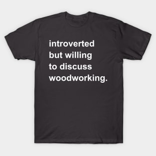 Introverted But Willing To Discuss Woodworking T-Shirt